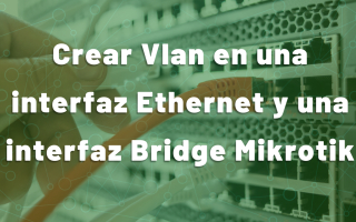 portada de Crear Vlan en una interfaz Ethernet y una interfaz Bridge Mikrotik